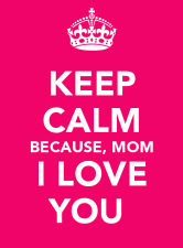 keep-calm-because-mom-i-love-you